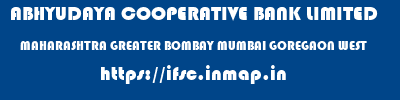ABHYUDAYA COOPERATIVE BANK LIMITED  MAHARASHTRA GREATER BOMBAY MUMBAI GOREGAON WEST  ifsc code